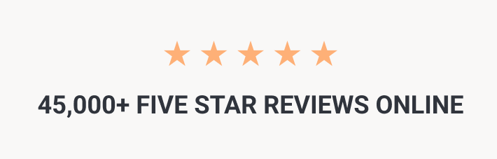 5 stars 45,000+ FIVE STAR REVIEWS ONLINE