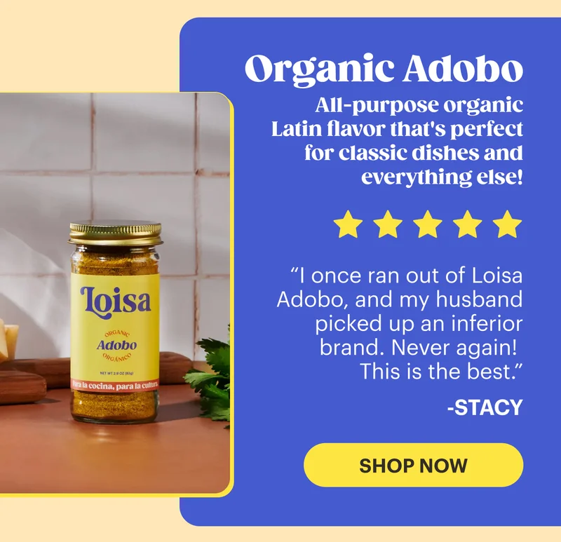 Organic Adobo All-purpose organic Latin flavor that's perfect for classic dishes and everything else!  “I once ran out of Loisa Adobo, and my husband picked up an inferior brand. Never again! This is the best.” - Stacy ⭐⭐⭐⭐⭐  SHOP NOW