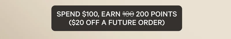 Spend $100, earn 200 points ($20 off a future order)