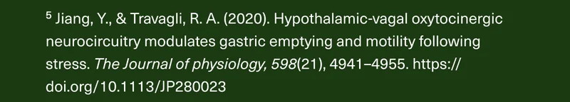 ⁵ Jiang, Y., & Travagli, R. A. (2020). Hypothalamic-vagal oxytocinergic neurocircuitry modulates gastric emptying and motility following stress. The Journal of physiology, 598(21), 4941–4955. https://doi.org/10.1113/JP280023