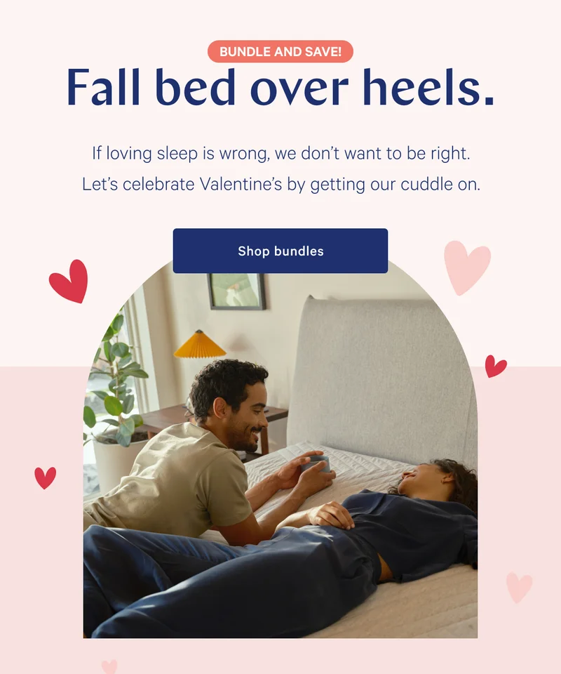 Fall bed over heels. >> If loving sleep is wrong, we don’t want to be right. Let’s celebrate Valentine’s by getting our cuddle on. >> Shop bundles >>