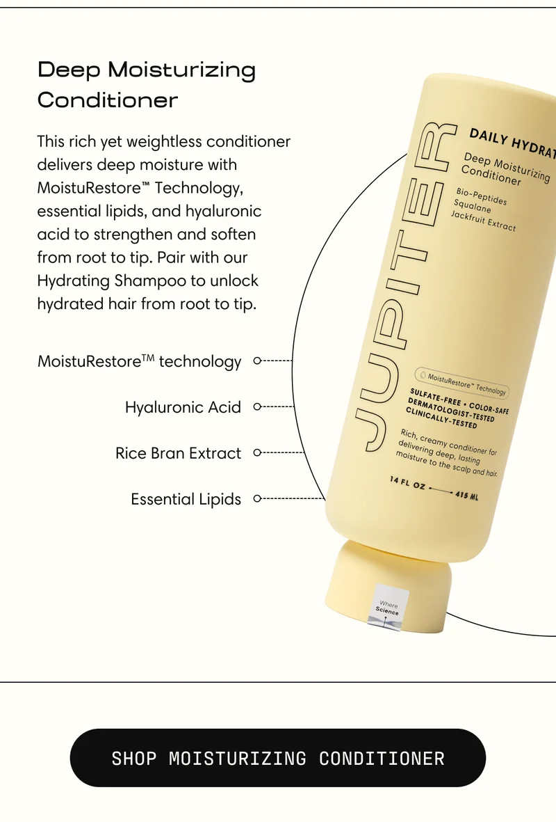 Deep Moisturizing  Conditioner | This rich yet weightless conditioner delivers deep moisture with MoistuRestore™ Technology, essential lipids, and hyaluronic acid to strengthen and soften from root to tip. Pair with our Hydrating Shampoo to unlock hydrated hair from root to tip.  | Shop Moisturizing Conditioner