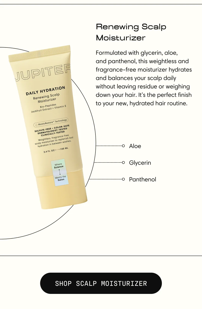 Renewing Scalp  Moisturizer | Formulated with glycerin, aloe,  and panthenol, this weightless and fragrance-free moisturizer hydrates and balances your scalp daily without leaving residue or weighing down your hair. It's the perfect finish to your new, hydrated hair routine. | Shop Scalp Moisturizer