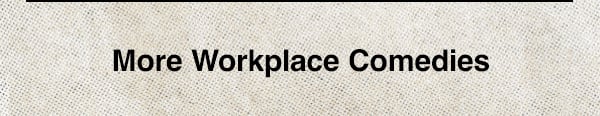 More Workplace Comedies