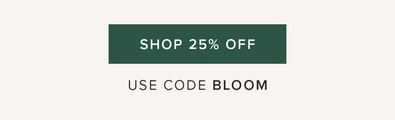Shop 25% Off. Use Code BLOOM