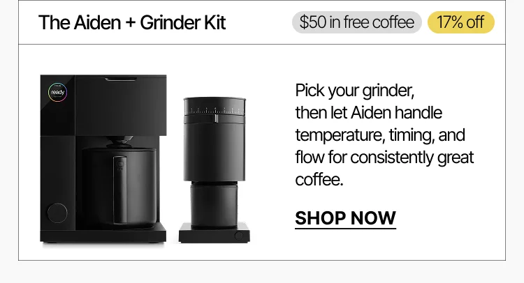 The Aiden + Grinder Kit: $50 in free coffee, 17% off. Shop Now.