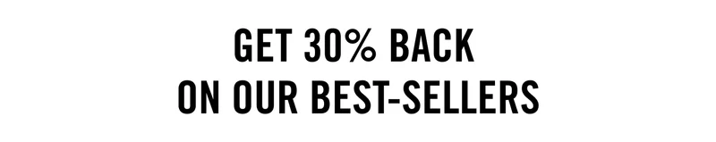 Get 30% Back on Our Best-Sellers