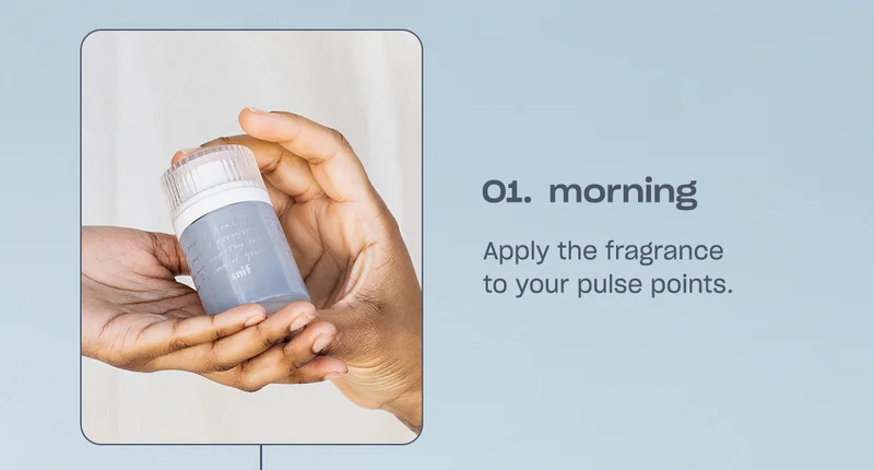 morning Apply the fragrance to your pulse points.