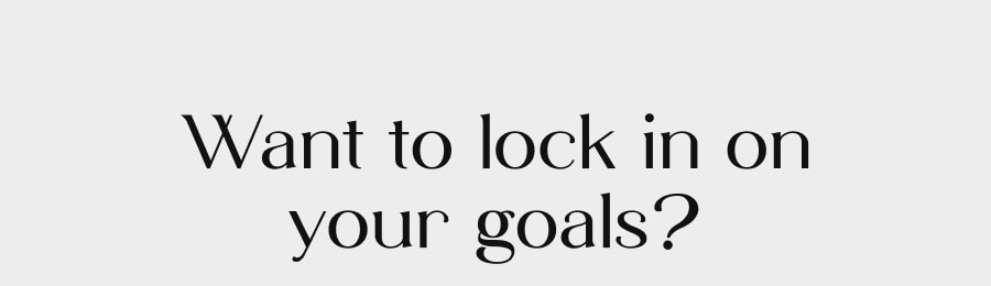 Want to lock in on your goals?