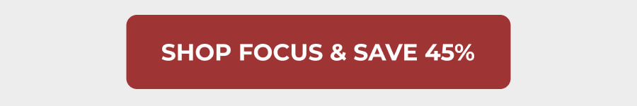 SHOP FOCUS & SAVE 45%