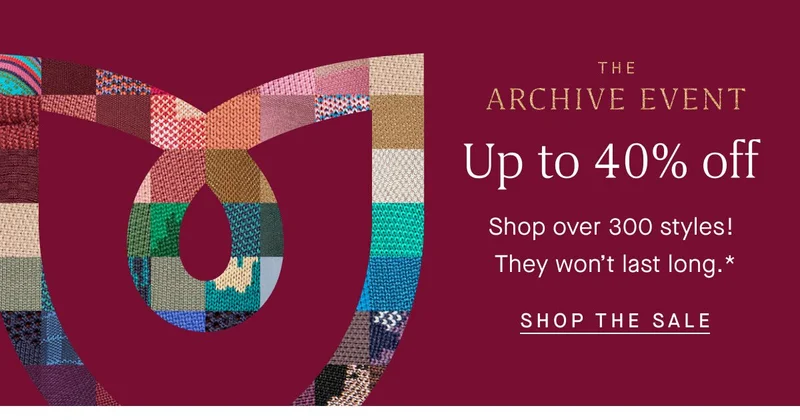 The Archive Event Up to 40% off Shop over 300 styles! They won't last long.* SHOP THE SALE The Archive Event Up to 40% off Shop over 300 styles! They won't last long.* SHOP THE SALE