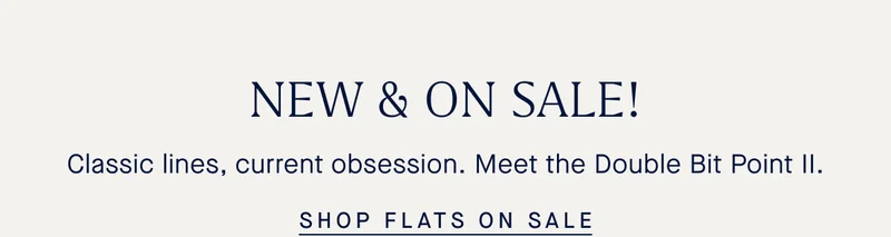 NEW & ON SALE! Classic lines, current obsession. Meet the Double Bit Point II. SHOP FLATS ON SALE