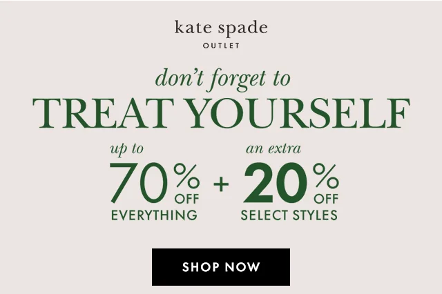 don't forget to Treat Yourself up to 70% off everything + an extra 20% off select styles Shop Now