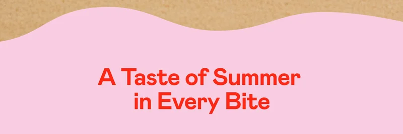 A Taste of Summer  in Every Bite