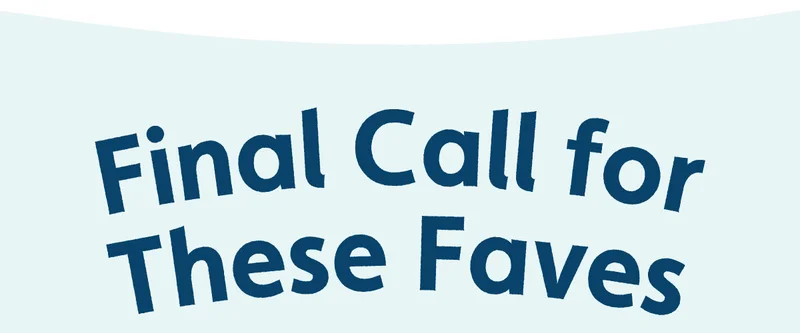 Final Call for These Faves