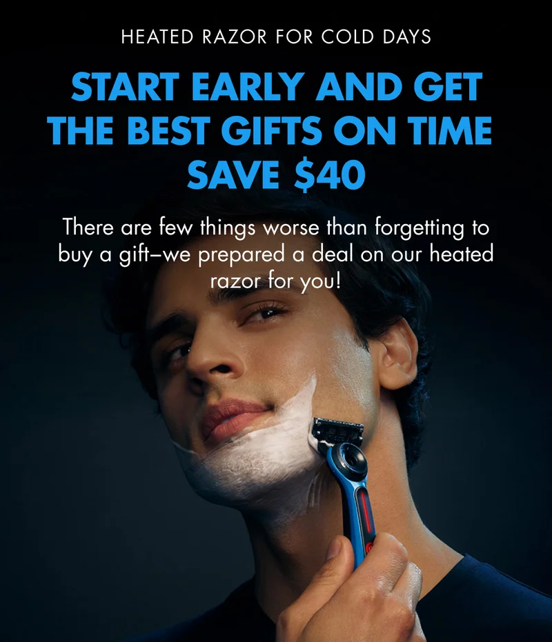 HEATED RAZOR FOR COLD DAYS, START EARLY AND GET THE BEST GIFTS ON TIME SAVE $40, There are few things worse than forgetting to buy a gift - we prepared a deal on our heated razor for you!