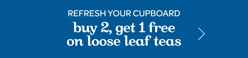 Refresh your cupboard - Buy 2, get 1 free on loose leaf teas