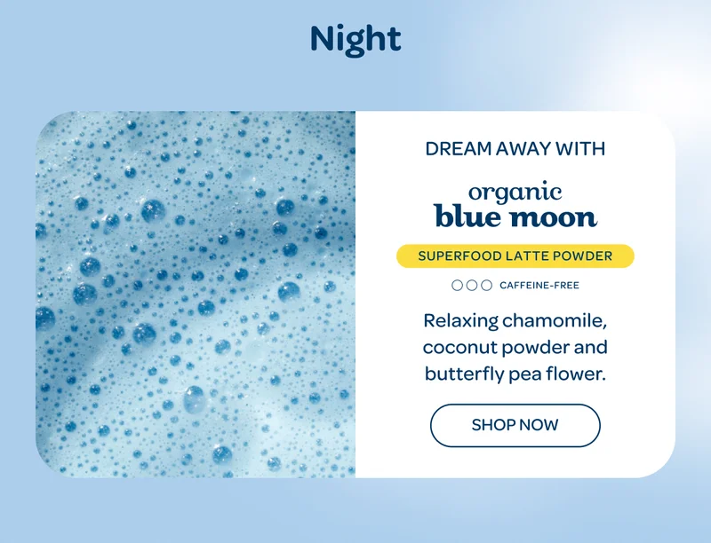 Night: Dream good dreams with organic blue moon - Shop now