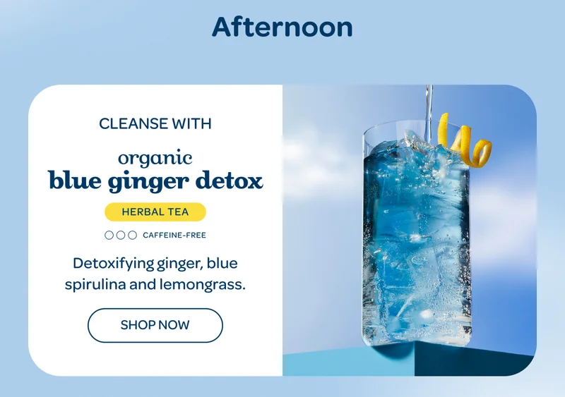 Afternoon: Cleanse with organic blue ginger detox - Shop now