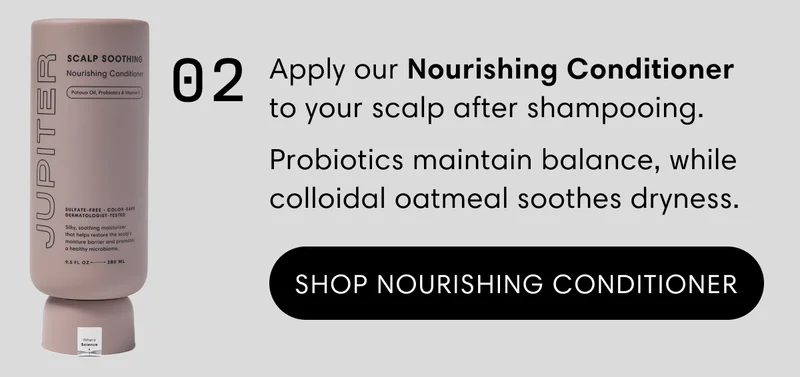 Apply our Nourishing Conditioner to your scalp after shampooing. | Probiotics maintain balance, while colloidal oatmeal soothes dryness. | Shop Nourishing Conditioner