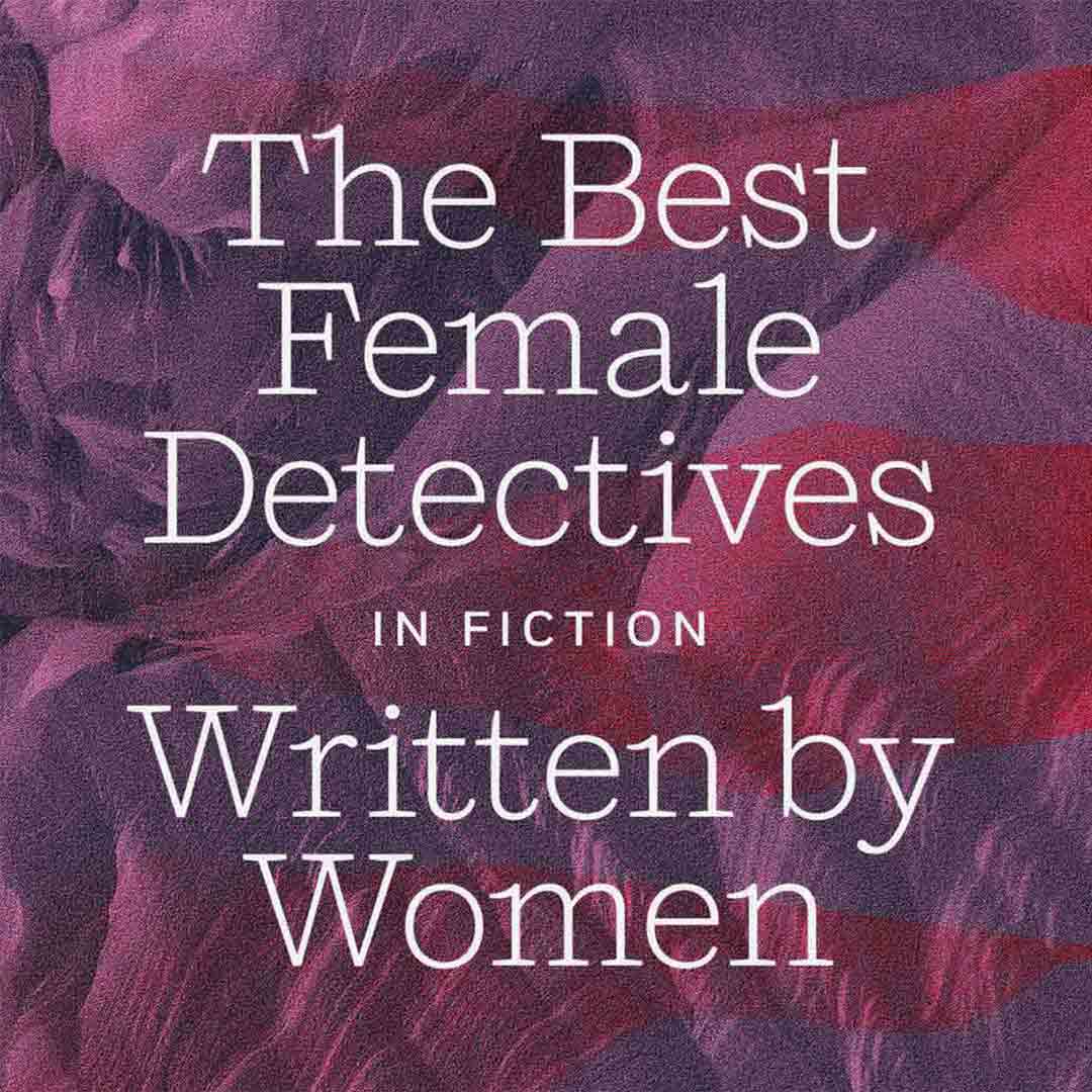 The Best Female Detectives in Fiction Written by Women
