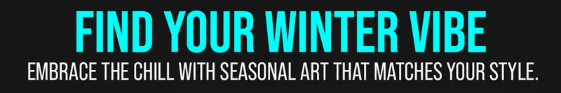 Find Your Winter Vibe - Embrace the chill with seasonal art that matches your style.
