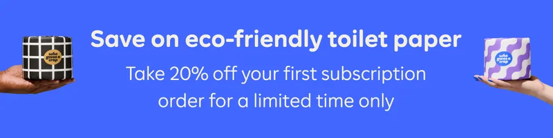 Save on eco-friendly toilet paper. Take 20% off your first subscription order for a limited time only.