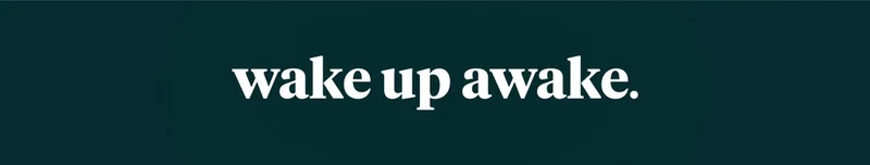 wake up awake.
