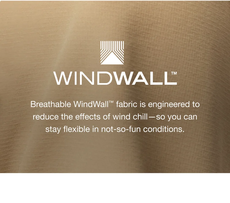WINDWALL™ Breathable WindWall™ fabric is engineered to reduce the effects of wind chill-so you can stay flexible in not-so-fun conditions.