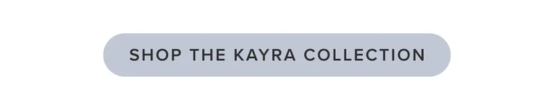 Shop the Kayra Collection.