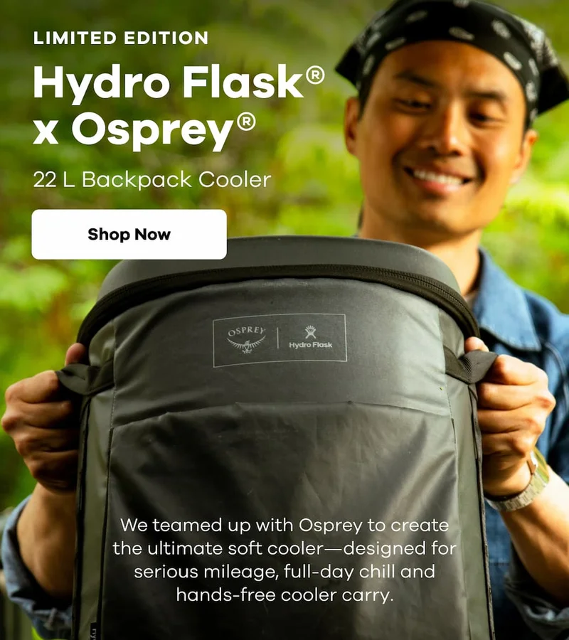 LIMITED EDITION Hydro Flask® x Osprey®. 22 L Backpack Cooler. We teamed up with Osprey to create the ultimate soft cooler—designed for serious mileage, full-day chill and hands-free cooler carry. | Shop Now