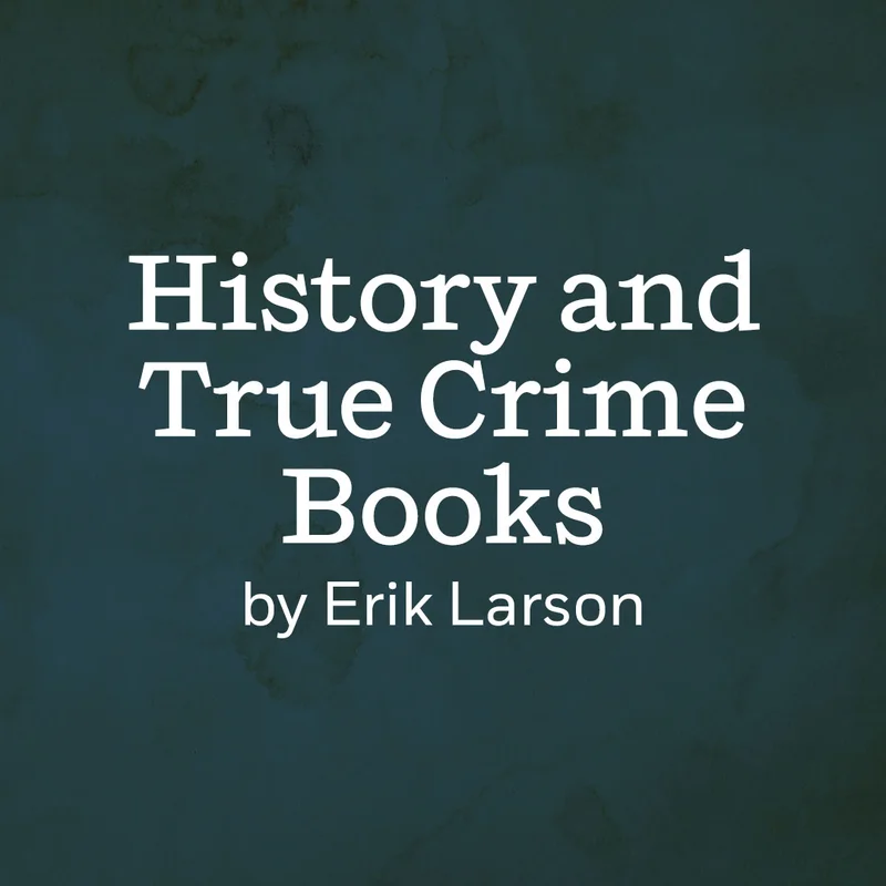 History and True Crime Books by Erik Larson