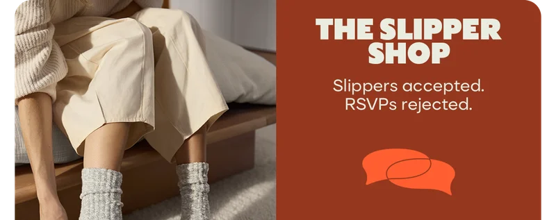 THE SLIPPER SHOP | Slippers accepted. RSVPs rejected.