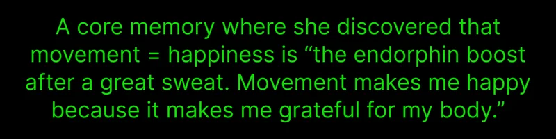 A core memory where she discovered that movement = happiness is "the endorphin boost after a great sweat."