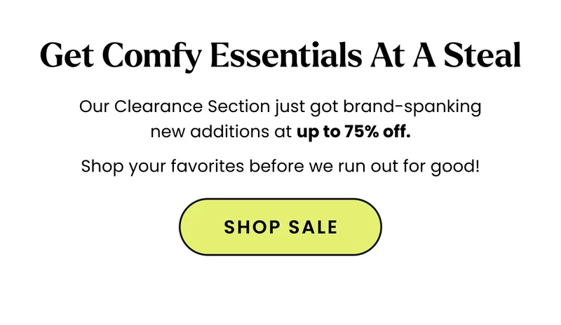 Body: Our Clearance Section just got brand spanking new additions at up to 75% off. Shop your favorites before we run out for good! CTA: Shop Now
