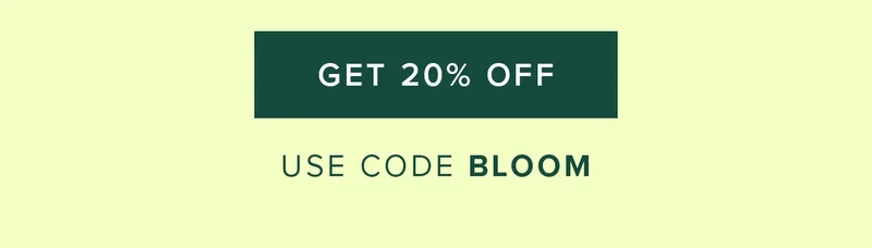 GET 20% OFF USE CODE BLOOM GET 20% OFF USE CODE BLOOM