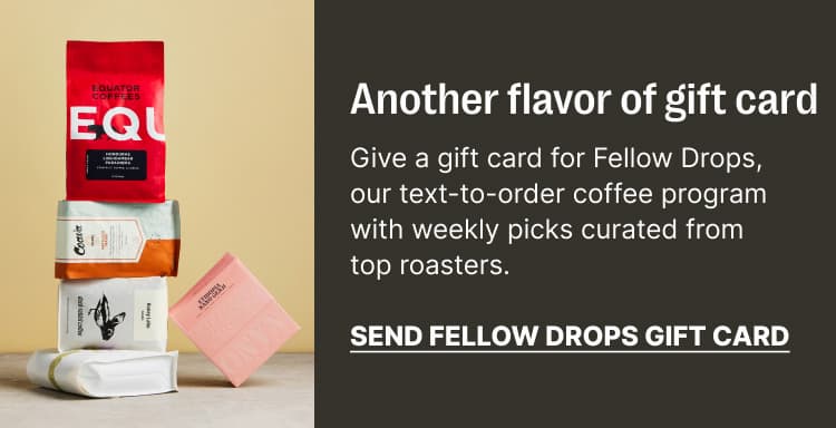 Give a gift card for Fellow Drops, our text-to-order coffee program.