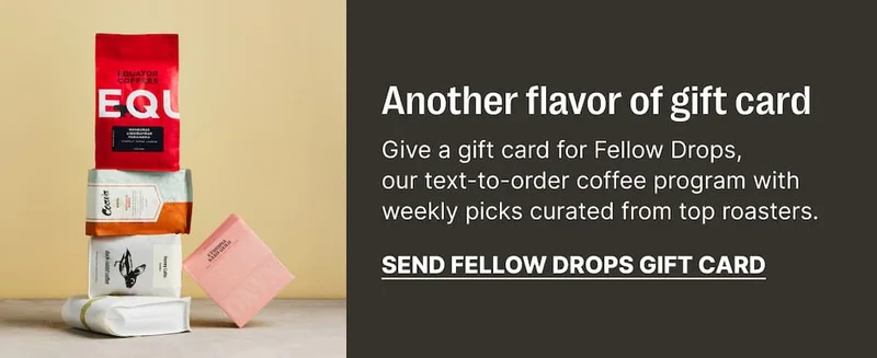 Give a gift card for Fellow Drops, our text-to-order coffee program.