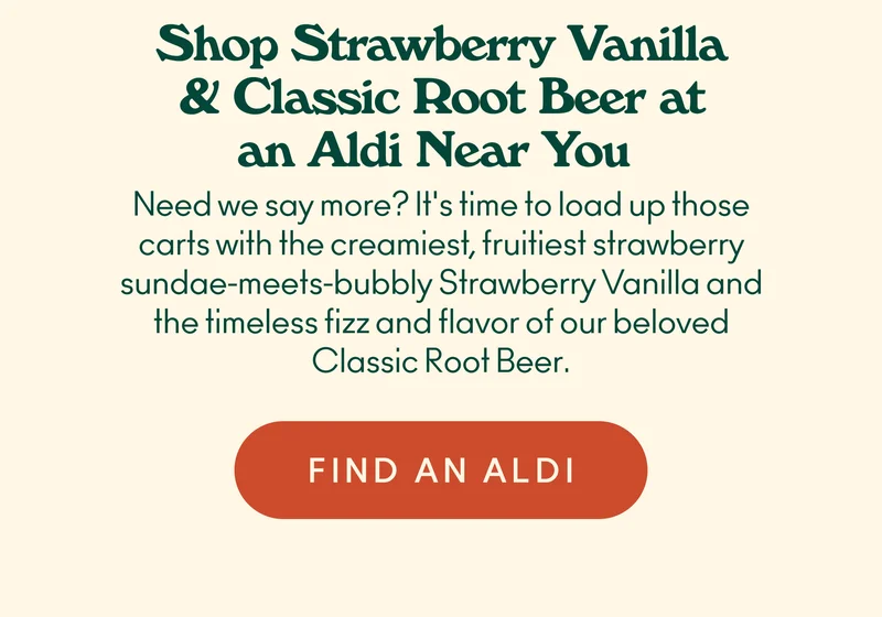 Need we say more? It's time to load up those carts with the creamiest, fruitiest strawberry sundae-meets-bubbly Strawberry Vanilla and the timeless fizz and flavor of our beloved Classic Root Beer.