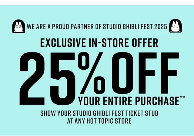 We Are A Proud Partner Of Studio Ghibli Fest 2025. Exclusive In-Store Offer. 25% Off Your Entire Purchase When You Show Your Studio Ghibli Fest Ticket Stub At Any Hot Topic Store