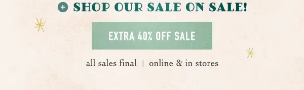 shop our sale on sale! extra 40% off sale