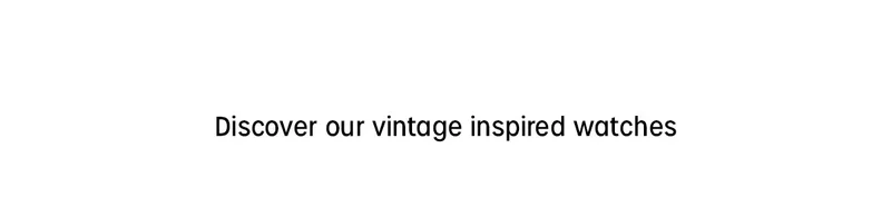 Discover our vintage inspired watches