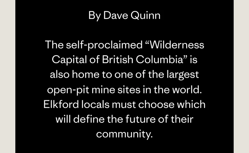 The self-proclaimed “Wilderness Capital of British Columbia” is also home to one of the largest open-pit mine sites in the world. Elkford locals must choose which will define the future of their community.