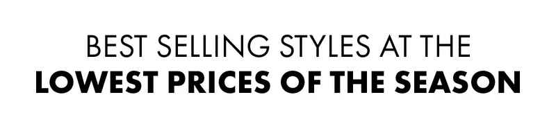 Best selling styles at the lowest prices of the season
