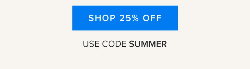 Shop 25% Off. Use code SUMMER