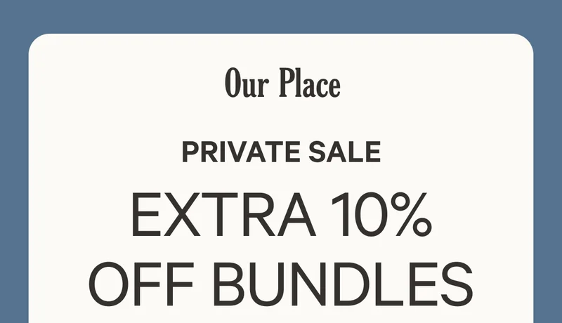Our Place - Private Sale - Extra 10% Off Bundles