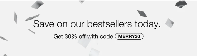 Save on our bestsellers today. Get 30% off with code MERRY30