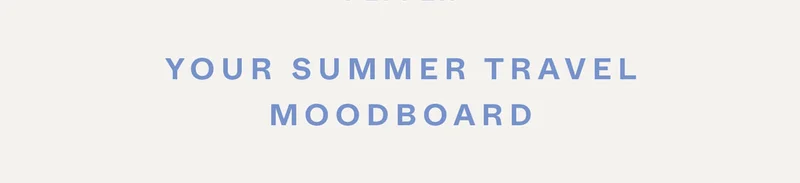 Your Summer Travel Moodboard