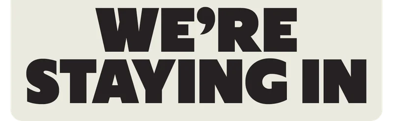 WE'RE STAYING IN