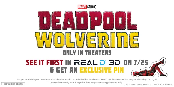 DEADPOOL & WOLVERINE | ONLY IN THEATERS | SEE IT FIRST IN REALD 3D ON 7/25 & GET AN EXCLUSIVE PIN